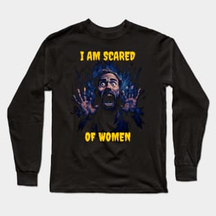 I am scared of women Long Sleeve T-Shirt